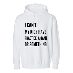 I Cant My Kids Have Practice A Game Or Something Funny Mom Garment-Dyed Fleece Hoodie