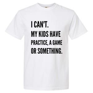 I Cant My Kids Have Practice A Game Or Something Funny Mom Garment-Dyed Heavyweight T-Shirt