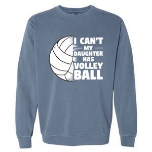 I Cant My Daughter Has Volleyball Lovely Proud Mom Dad Cool Gift Garment-Dyed Sweatshirt