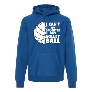 I Cant My Daughter Has Volleyball Lovely Proud Mom Dad Cool Gift Premium Hoodie