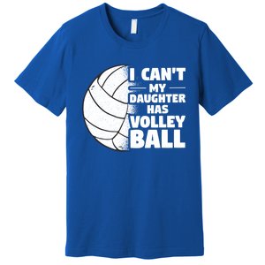 I Cant My Daughter Has Volleyball Lovely Proud Mom Dad Cool Gift Premium T-Shirt