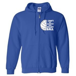 I Cant My Daughter Has Volleyball Lovely Proud Mom Dad Cool Gift Full Zip Hoodie