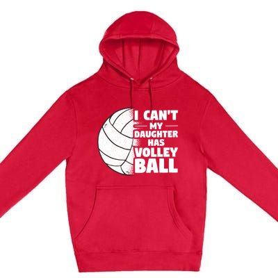 I Cant My Daughter Has Volleyball Lovely Proud Mom Dad Cool Gift Premium Pullover Hoodie