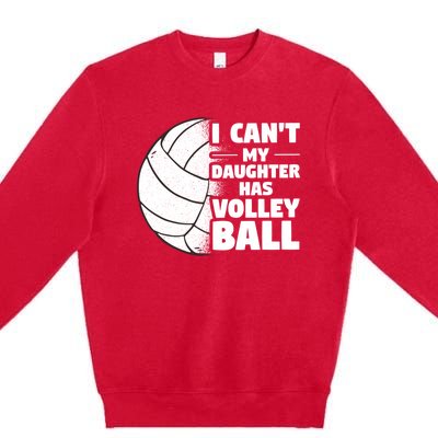 I Cant My Daughter Has Volleyball Lovely Proud Mom Dad Cool Gift Premium Crewneck Sweatshirt