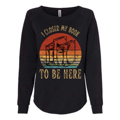 I Closed My Book To Be Here Funny Reading Reader Womens California Wash Sweatshirt