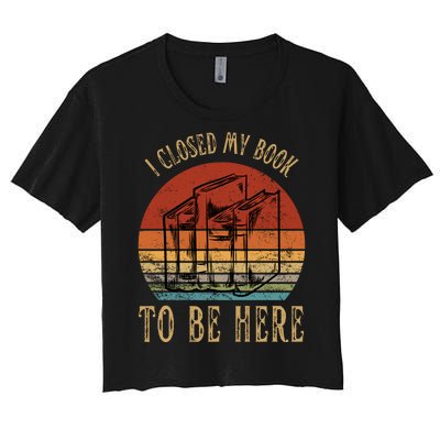 I Closed My Book To Be Here Funny Reading Reader Women's Crop Top Tee