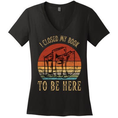 I Closed My Book To Be Here Funny Reading Reader Women's V-Neck T-Shirt