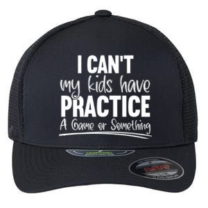 I Can't My Have Practice A Game Or Something Sport Mama Gift Flexfit Unipanel Trucker Cap