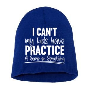 I Can't My Have Practice A Game Or Something Sport Mama Gift Short Acrylic Beanie