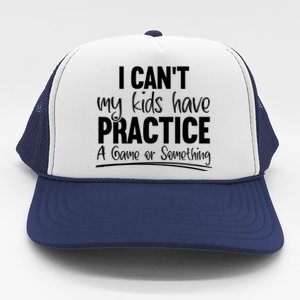 I Can't My Have Practice A Game Or Something Sport Mama Gift Trucker Hat