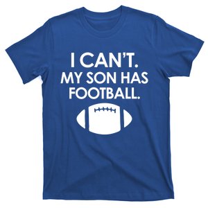 I Can't My Son Has Football Parent Funny Mom Or Dad Football Gift T-Shirt