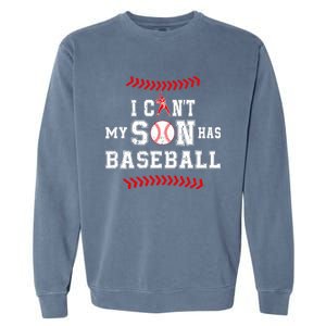 I Can't My Son Has Baseball Sports Funny Baseball Dad Mom Garment-Dyed Sweatshirt