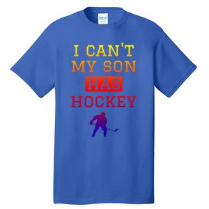 I Can't My Son Has Hockey Gift Funny Hockey Mom Dad Gift Tall T-Shirt