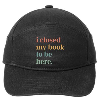 I Closed My Book To Be Here Introvert Bookworm 7-Panel Snapback Hat