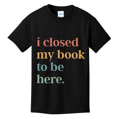 I Closed My Book To Be Here Introvert Bookworm Kids T-Shirt