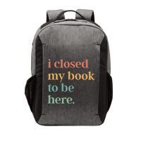 I Closed My Book To Be Here Introvert Bookworm Vector Backpack