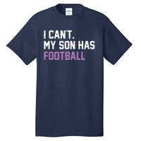 I Can'T My Son Has Football Funny Mom Dad Parent Gifts Tall T-Shirt