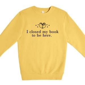 I Closed My Book To Be Here Premium Crewneck Sweatshirt