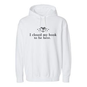 I Closed My Book To Be Here Garment-Dyed Fleece Hoodie