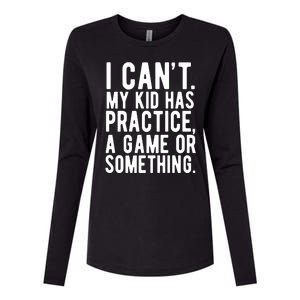 I Cant My Kid Has Practice A Game Or Something Mothers Day Womens Cotton Relaxed Long Sleeve T-Shirt