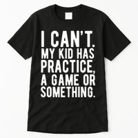 I Cant My Kid Has Practice A Game Or Something Mothers Day Tall T-Shirt