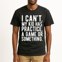 I Cant My Kid Has Practice A Game Or Something Mothers Day Tall T-Shirt