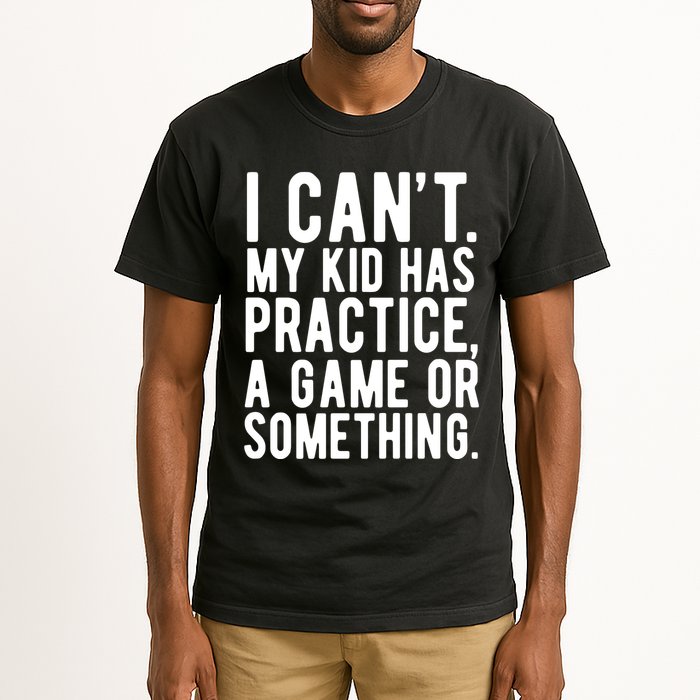 I Cant My Kid Has Practice A Game Or Something Mothers Day Tall T-Shirt
