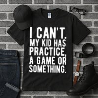 I Cant My Kid Has Practice A Game Or Something Mothers Day Tall T-Shirt