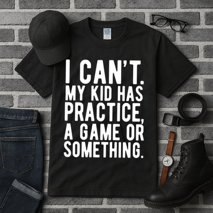 I Cant My Kid Has Practice A Game Or Something Mothers Day Tall T-Shirt