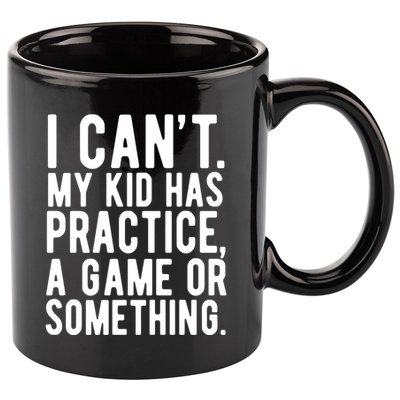 I Cant My Kid Has Practice A Game Or Something Mothers Day 11oz C Handle Ceramic Mug