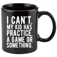 I Cant My Kid Has Practice A Game Or Something Mothers Day 11oz C Handle Ceramic Mug