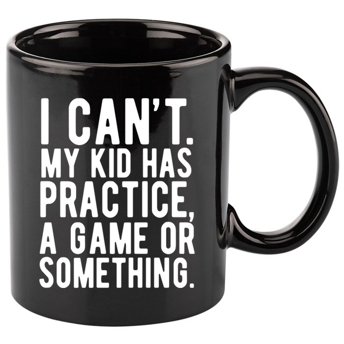 I Cant My Kid Has Practice A Game Or Something Mothers Day 11oz C Handle Ceramic Mug