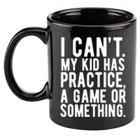 I Cant My Kid Has Practice A Game Or Something Mothers Day 11oz C Handle Ceramic Mug