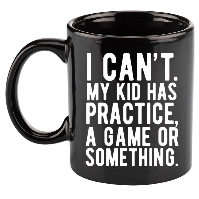 I Cant My Kid Has Practice A Game Or Something Mothers Day 11oz C Handle Ceramic Mug