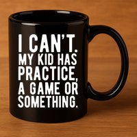 I Cant My Kid Has Practice A Game Or Something Mothers Day 11oz C Handle Ceramic Mug