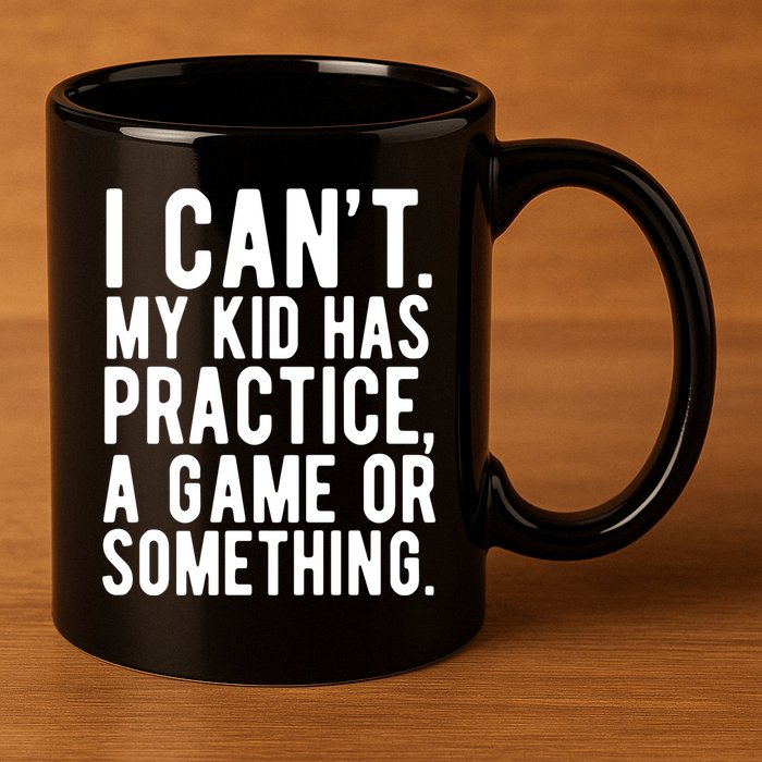 I Cant My Kid Has Practice A Game Or Something Mothers Day 11oz C Handle Ceramic Mug