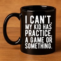 I Cant My Kid Has Practice A Game Or Something Mothers Day 11oz C Handle Ceramic Mug