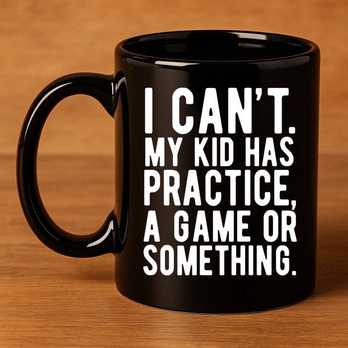 I Cant My Kid Has Practice A Game Or Something Mothers Day 11oz C Handle Ceramic Mug