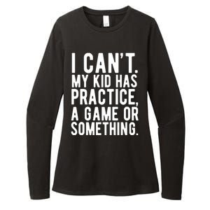 I Cant My Kid Has Practice A Game Or Something Mothers Day Womens CVC Long Sleeve Shirt