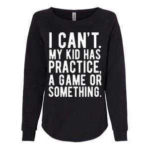 I Cant My Kid Has Practice A Game Or Something Mothers Day Womens California Wash Sweatshirt