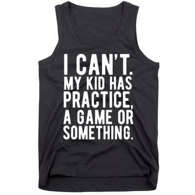 I Cant My Kid Has Practice A Game Or Something Mothers Day Tank Top
