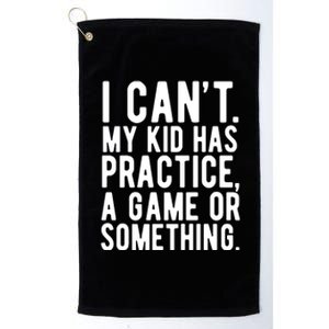 I Cant My Kid Has Practice A Game Or Something Mothers Day Platinum Collection Golf Towel