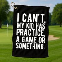I Cant My Kid Has Practice A Game Or Something Mothers Day Golf Towel