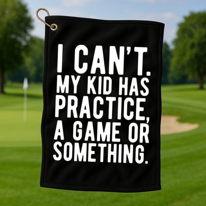 I Cant My Kid Has Practice A Game Or Something Mothers Day Golf Towel