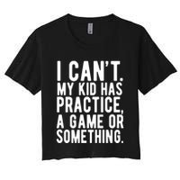 I Cant My Kid Has Practice A Game Or Something Mothers Day Crop Top