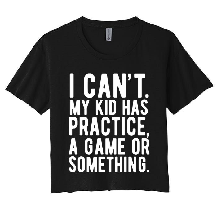 I Cant My Kid Has Practice A Game Or Something Mothers Day Crop Top