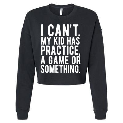 I Cant My Kid Has Practice A Game Or Something Mothers Day Cropped Pullover Crew