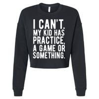 I Cant My Kid Has Practice A Game Or Something Mothers Day Cropped Pullover Crew