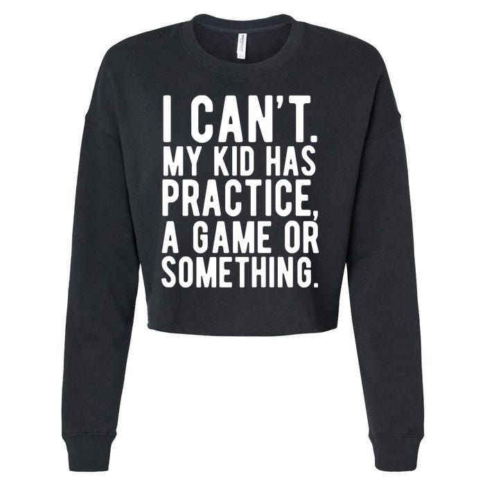 I Cant My Kid Has Practice A Game Or Something Mothers Day Cropped Pullover Crew