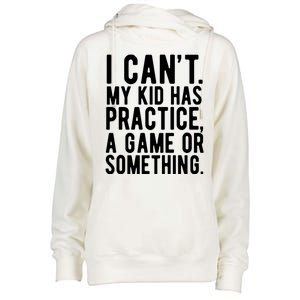 I Cant My Kid Has Practice A Game Or Something Mothers Day Womens Funnel Neck Pullover Hood